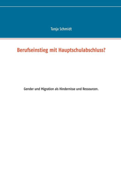 Berufseinstieg mit Hauptschulabschluss?: Gender und Migration als Hindernisse und Ressourcen.