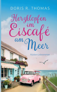 Title: Herzklopfen im EiscafÃ¯Â¿Â½ am Meer: Sommerliche Second Chance Romance an der Ostsee, Author: Doris R Thomas
