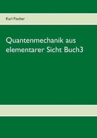 Title: Quantenmechanik aus elementarer Sicht Buch3, Author: Karl Fischer