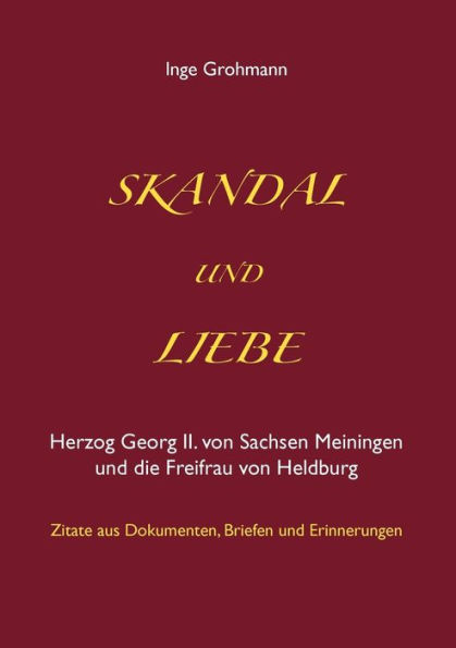 Skandal und Liebe: Herzog Georg II. von Sachsen Meiningen und die Freifrau von Heldburg