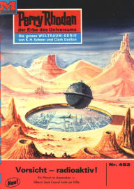 Title: Perry Rhodan 453: Vorsicht - radioaktiv!: Perry Rhodan-Zyklus 