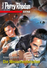 Title: Perry Rhodan-Extra: Die Menschenforscher, Author: Robert Feldhoff