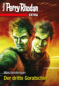 Title: Perry Rhodan-Extra: Der dritte Goratschin, Author: Wim Vandemaan