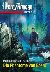 Title: Perry Rhodan-Extra: Die Phantome von Epsal, Author: Michael Marcus Thurner
