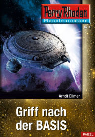 Title: Planetenroman 4: Griff nach der Basis: Ein abgeschlossener Roman aus dem Perry Rhodan Universum, Author: Arndt Ellmer