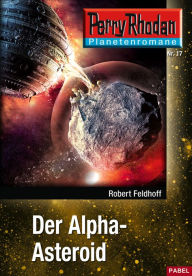 Title: Planetenroman 17: Der Alpha-Asteroid: Ein abgeschlossener Roman aus dem Perry Rhodan Universum, Author: Robert Feldhoff