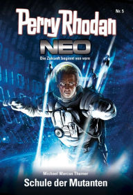 Title: Perry Rhodan Neo 5: Schule der Mutanten: Staffel: Vision Terrania 5 von 8, Author: Michael Marcus Thurner