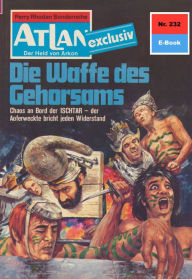 Title: Atlan 232: Die Waffe des Gehorsams: Atlan-Zyklus 