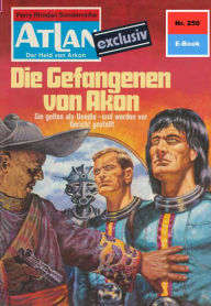 Title: Atlan 250: Die Gefangenen von Akon: Atlan-Zyklus 