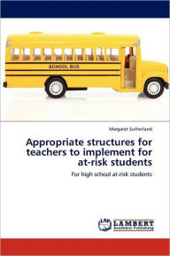 Title: Appropriate structures for teachers to implement for at-risk students, Author: Margaret Sutherland