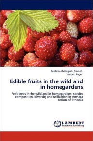 Title: Edible fruits in the wild and in homegardens, Author: Fentahun Mengistu Tiruneh