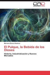 Title: El Pulque, La Bebida de Los Dioses, Author: Olvera Ramirez Mariano