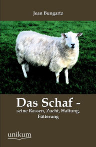 Title: Das Schaf - Seine Rassen, Zucht, Haltung, Futterung, Author: Jean Bungartz