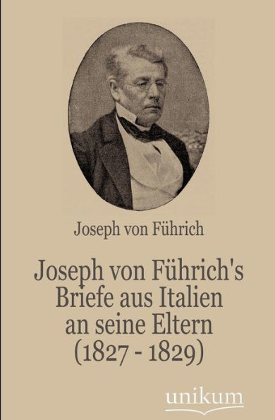 Joseph Von F Hrich's Briefe Aus Italien an Seine Eltern (1827 - 1829)