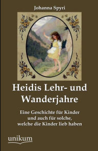 Title: Heidis Lehr- und Wanderjahre, Author: Johanna Spyri