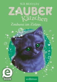 Title: Zauberkätzchen - Zauberei im Zirkus, Author: Sue Bentley