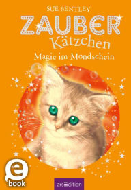 Title: Zauberkätzchen - Magie im Mondschein, Author: Sue Bentley