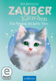 Title: Zauberkätzchen - Ein Sprung ins kalte Nass, Author: Sue Bentley