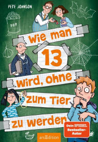 Title: Wie man 13 wird, ohne zum Tier zu werden (Wie man 13 wird 2), Author: Pete Johnson