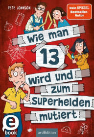 Title: Wie man 13 wird und zum Superhelden mutiert (Wie man 13 wird 4), Author: Pete Johnson