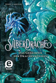 Title: Silberdrache - Das Geheimnis der Drachenkönigin (Silberdrache 2), Author: Jessica Khoury