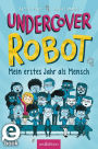 Undercover Robot - Mein erstes Jahr als Mensch