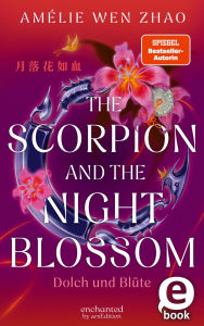 Title: The Scorpion and the Night Blossom - Dolch und Blüte, Author: Amélie Wen Zhao