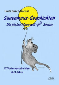 Title: Sausemaus-Geschichten: Die kleine Maus will hoch hinaus, Author: Heidi Busch-Manzel