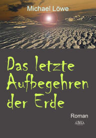 Title: Das letzte Aufbegehren der Erde, Author: Michael Löwe