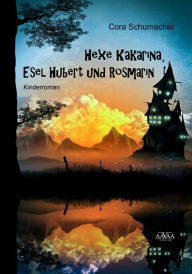 Title: Hexe Kakarina, Esel Hubert und Rosmarin, Author: Cora Schumacher