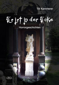 Title: Es ist in der Ecke: Horrorgeschichten, Author: Till Kammerer