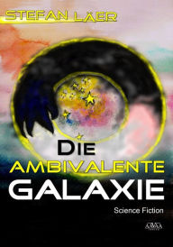 Title: Die Ambivalente Galaxie, Author: Stefan Läer