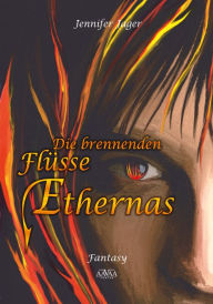 Title: Die brennenden Flüsse Ethernas, Author: Jennifer Jager