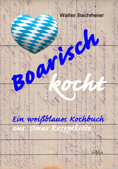 Boarisch kocht: Ein weißblaues Kochbuch aus Omas Rezeptkiste