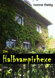 Title: Die Halbvampir- Hexe, Author: Ivonne Rettig