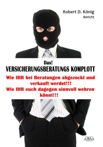 Das! Versicherungsberatungs Komplott: Wie Ihr bei Beratungen abgezockt und verkauft werdet! Wie Ihr Euch dagegen sinvoll wehren könnt!