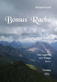 Title: Bossus' Rache: Die Legende von Wasgo - Band 4, Author: Michael Rusch