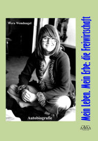 Title: Mein Leben. Mein Erbe: die Freiwirtschaft: Autobiografie, Author: Wera Wendnagel