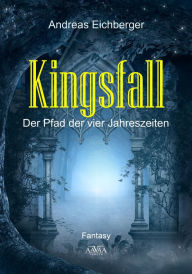 Title: Kingsfall: Der Pfad der vier Jahreszeiten, Author: Andreas Eichberger