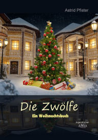 Title: Die Zwölfe: Ein Weihnachtsbuch, Author: Astrid Pfister