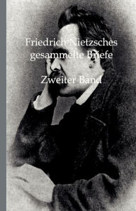 Title: Friedrich Nietzsches Gesammelte Briefe, Author: Friedrich Wilhelm Nietzsche