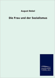 Title: Die Frau und der Sozialismus, Author: August Bebel