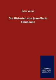 Title: Die Historien Von Jean-Marie Cabidoulin, Author: Jules Verne