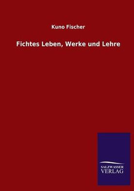 Fichtes Leben, Werke und Lehre