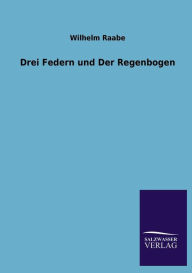 Title: Drei Federn Und Der Regenbogen, Author: Wilhelm Raabe