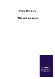 Title: Wie Ich Es Sehe, Author: Peter Altenberg