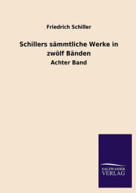 Title: Schillers Sammtliche Werke in Zwolf Banden, Author: Friedrich Schiller