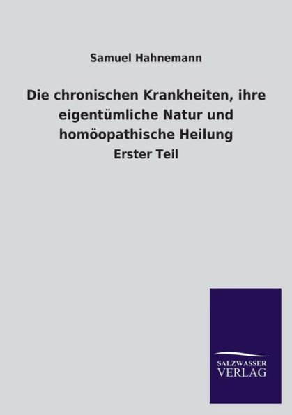 Die chronischen Krankheiten, ihre eigentï¿½mliche Natur und homï¿½opathische Heilung