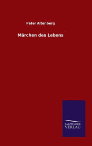 Title: Märchen des Lebens, Author: Peter Altenberg