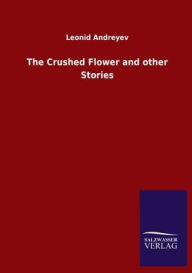 Title: The Crushed Flower and other Stories, Author: Leonid Andreyev